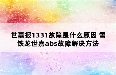 世嘉报1331故障是什么原因 雪铁龙世嘉abs故障解决方法